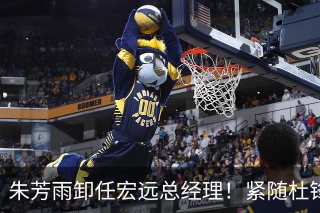 朱芳雨卸任宏远总经理！紧随杜锋离队，宏远最成功的老总，休赛期大换血，周鹏将回归！